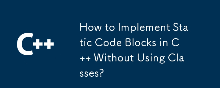 How to Implement Static Code Blocks in C   Without Using Classes?