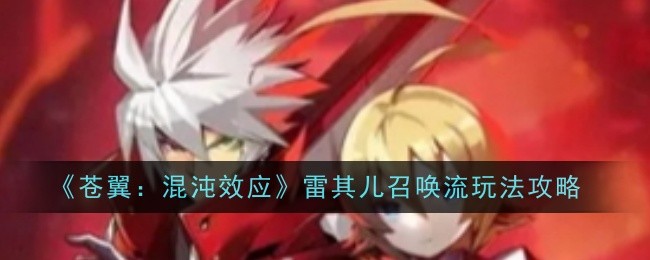 《苍翼：混沌效应》雷其儿召唤流玩法攻略