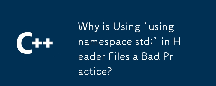 Why is Using `using namespace std;` in Header Files a Bad Practice?