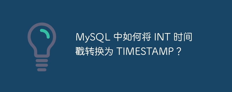 MySQL 中如何将 INT 时间戳转换为 TIMESTAMP？-小浪资源网