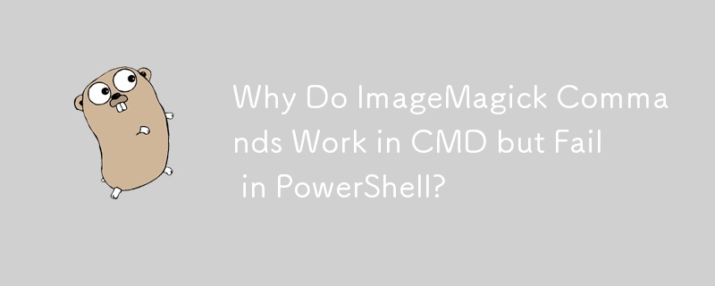 为什么 ImageMagick 命令在 CMD 中有效但在 PowerShell 中失败？