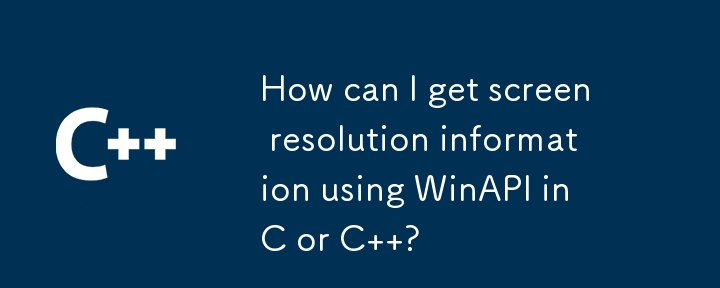 How can I get screen resolution information using WinAPI in C or C  ?