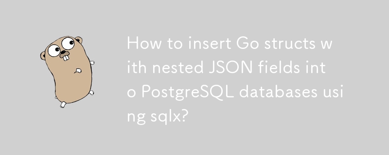 如何使用 sqlx 将带有嵌套 JSON 字段的 Go 结构插入到 PostgreSQL 数据库中？