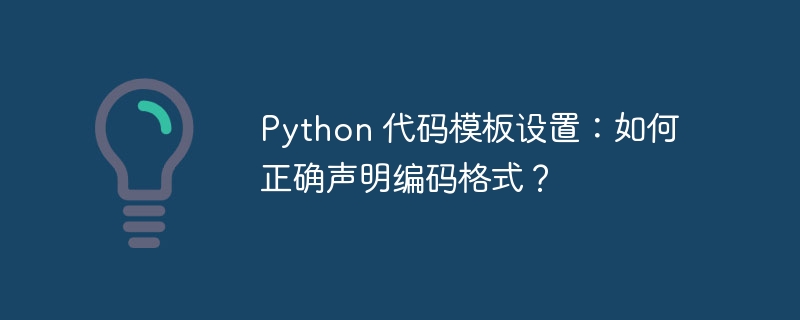 Python 代码模板设置：如何正确声明编码格式？-小浪资源网