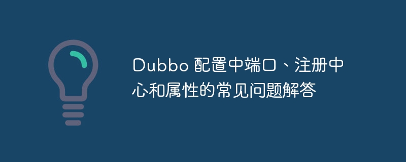 Dubbo 配置中端口、注册中心和属性的常见问题解答-小浪资源网