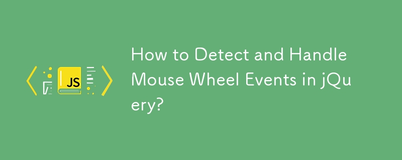 How to Detect and Handle Mouse Wheel Events in jQuery?