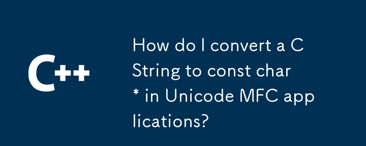 How do I convert a CString to const char* in Unicode MFC applications?