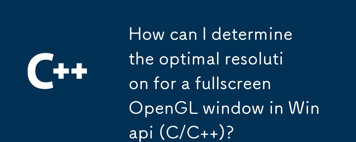 How can I determine the optimal resolution for a fullscreen OpenGL window in Winapi (C/C  )?