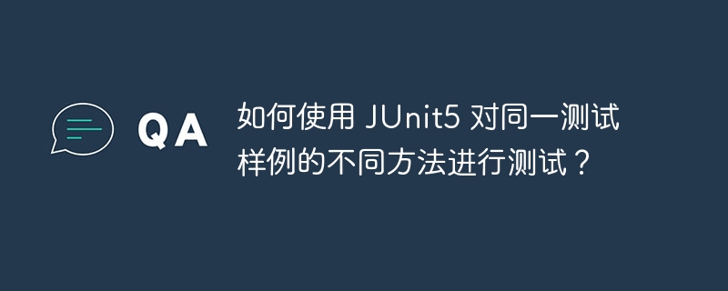 如何使用 JUnit5 对同一测试样例的不同方法进行测试？-小浪资源网