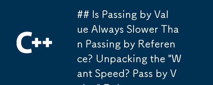 Is Passing by Value Always Slower Than Passing by Reference? Unpacking the \