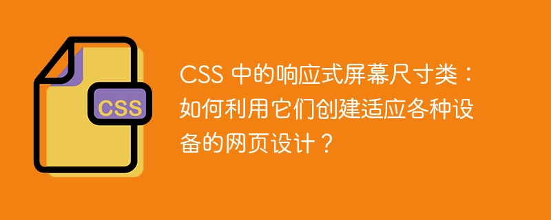 CSS 中的响应式屏幕尺寸类：如何利用它们创建适应各种设备的网页设计？-小浪资源网