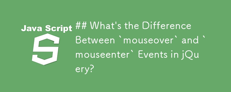 ## Was ist der Unterschied zwischen „mouseover'- und „mouseenter'-Ereignissen in jQuery?