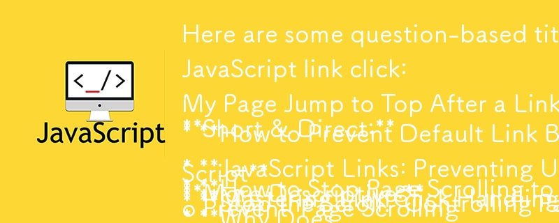 Voici quelques titres basés sur des questions pour votre article fourni, en se concentrant sur le problème du défilement de la page vers le haut après un clic sur un lien JavaScript :

Court et direct :

* Comment arrêter le défilement de la page vers