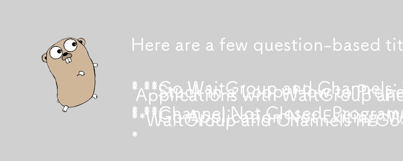 提供されたテキストに適合する質問ベースのタイトルをいくつか示します。

* **WaitGroup とチャンネルに移動: プログラムが終了しないのはなぜですか?**
* **ループに陥った: WaitGro を使用して Go でチャネルを適切に閉じる方法