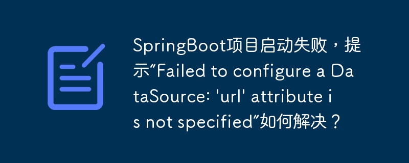 SpringBoot项目启动失败，提示“Failed to configure a DataSource: ‘url’ attribute is not specified”如何解决？-小浪资源网