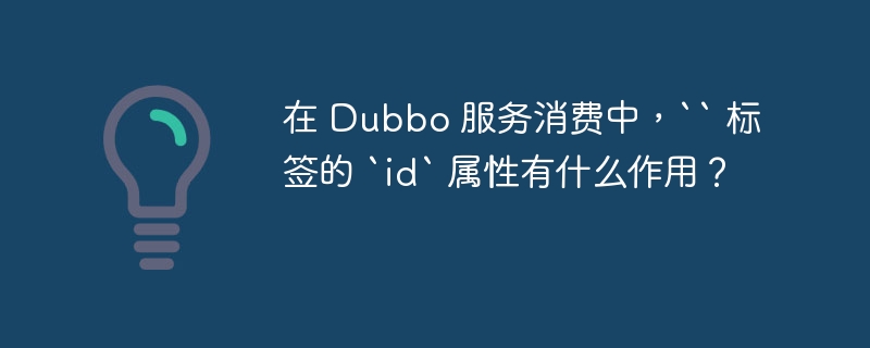 在 Dubbo 服务消费中，“ 标签的 `id` 属性有什么作用？-小浪资源网