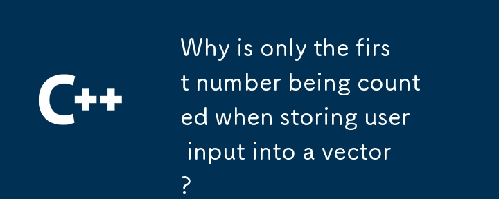 Why is only the first number being counted when storing user input into a vector?