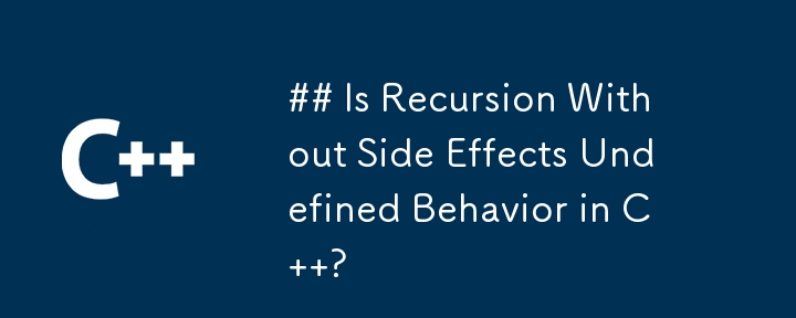 ## Is Recursion Without Side Effects Undefined Behavior in C  ?