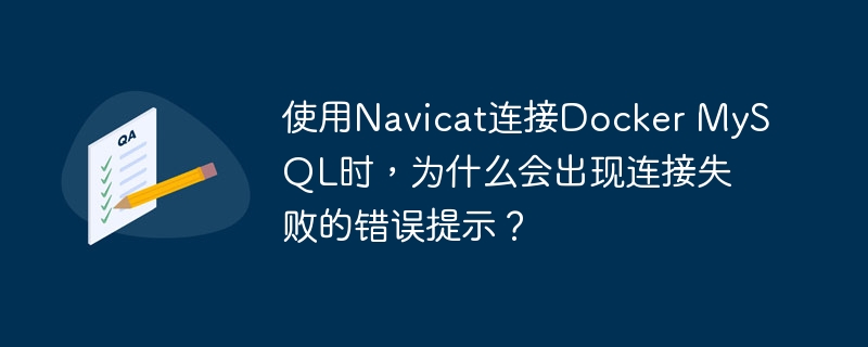 使用Navicat连接Docker MySQL时,为什么会出现连接失败的错误提示?