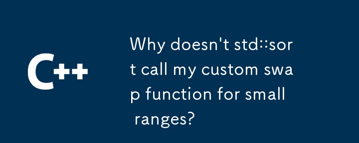 Why doesn\'t std::sort call my custom swap function for small ranges?