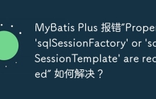 MyBatis Plus 报错“Property \'sqlSessionFactory\' or \'sqlSessionTemplate\' are required” 如何解决？