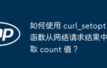 如何使用 curl_setopt 函数从网络请求结果中提取 count 值?