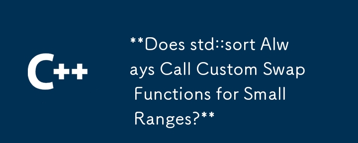 **Does std::sort Always Call Custom Swap Functions for Small Ranges?**