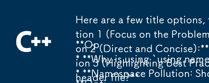 Here are a few title options, following the format of a question, that capture the essence of your article:

**Option 1 (Focus on the Problem):**

* **Why is using `using namespace std;` in a header f