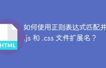 如何使用正则表达式匹配并替换 .js 和 .css 文件扩展名?
