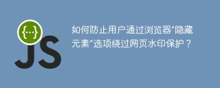 如何防止用户通过浏览器“隐藏元素”选项绕过网页水印保护？