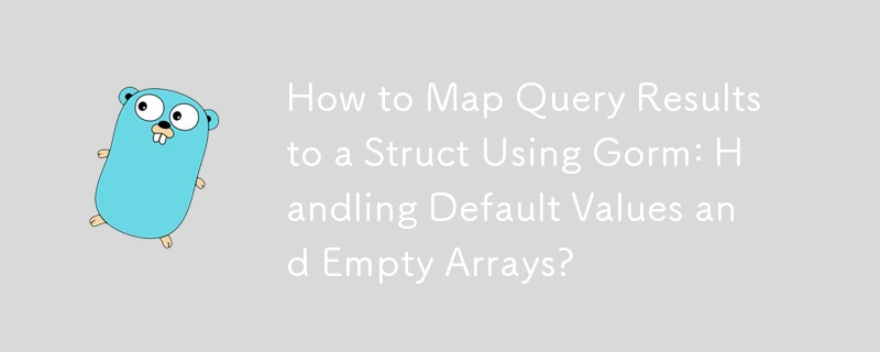 Bagaimana untuk Memetakan Keputusan Pertanyaan kepada Struktur Menggunakan Gorm: Mengendalikan Nilai Lalai dan Tatasusunan Kosong?