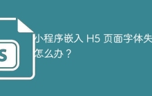 小程序嵌入 H5 页面字体失效怎么办？