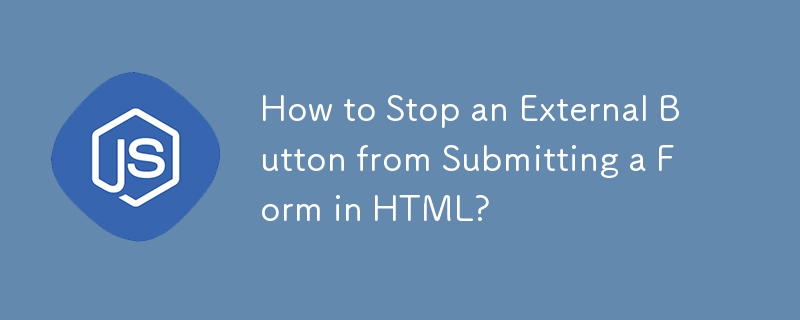 Wie kann ich verhindern, dass eine externe Schaltfläche ein Formular in HTML sendet?