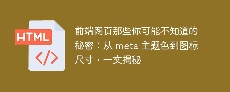 前端网页那些你可能不知道的秘密:从 meta 主题色到图标尺寸,一文揭秘