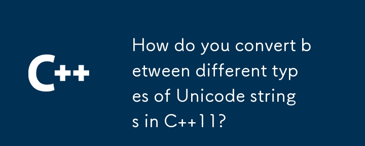 如何在 C 11 中不同類型的 Unicode 字串之間進行轉換？