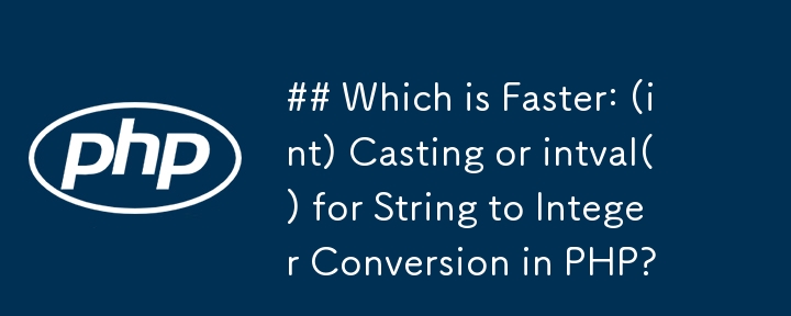 ## Qu'est-ce qui est le plus rapide : (int) Casting ou intval() pour la conversion de chaîne en entier en PHP ?