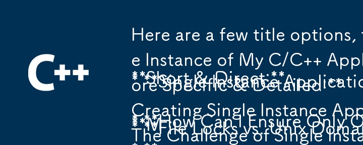 Here are a few title options, focusing on the ask-and-answer format you requested:

Short & Direct:

* How Can I Ensure Only One Instance of My C/C   Application Runs at a Time?
* Single Instance