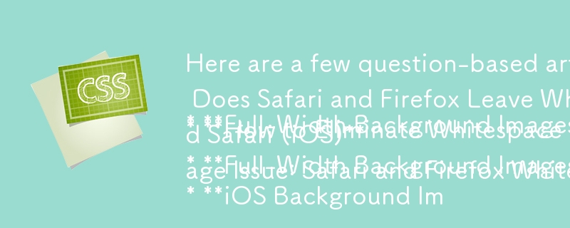 提供されたコンテンツに基づいた質問ベースの記事のタイトルをいくつか示します。

* iOS の全幅の背景画像: Safari と Firefox では空白が残るのはなぜですか?
* フルの空白を削除する方法