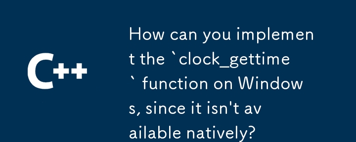 既然 Windows 本身不提供「clock_gettime」函數，那麼如何在 Windows 上實作函數呢？