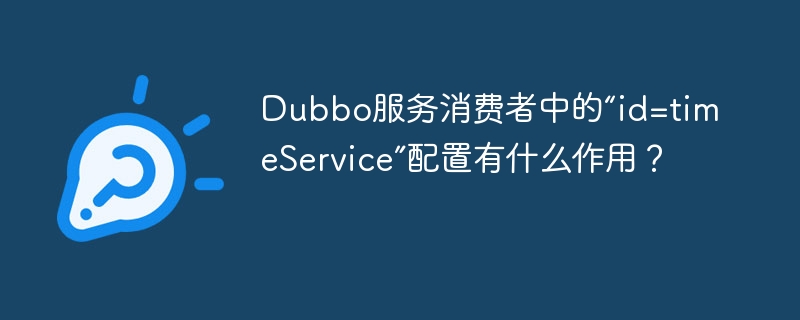 Dubbo服务消费者中的“id=timeService”配置有什么作用?