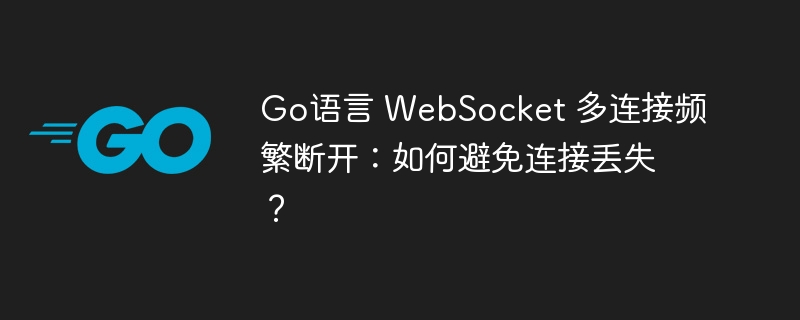 go语言 websocket 多连接频繁断开：如何避免连接丢失？