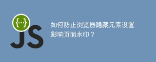 如何防止浏览器隐藏元素设置影响页面水印？