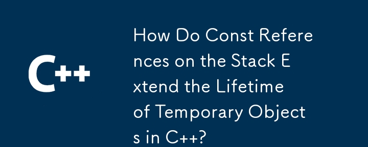 スタック上の Const 参照は C の一時オブジェクトの寿命をどのように延長しますか?