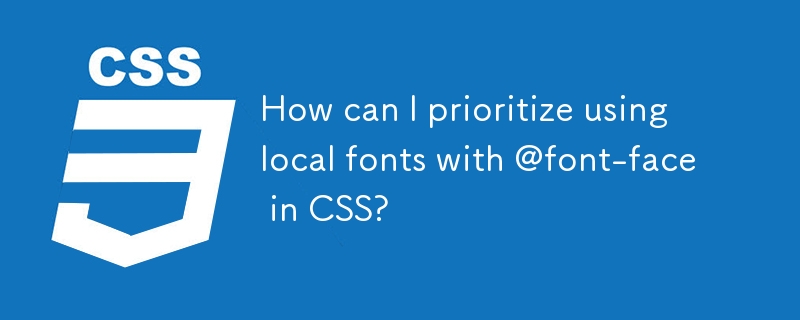 如何在 CSS 中优先使用带有 @font-face 的本地字体？