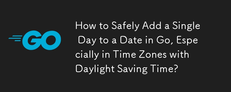 Cara Selamat Menambahkan Satu Hari pada Tarikh di Go, Terutamanya dalam Zon Waktu dengan Waktu Penjimatan Siang?