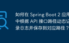 如何在 Spring Boot 2 应用中根据 API 接口路径动态记录日志并保存到对应路径？