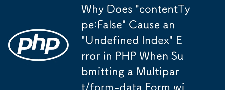 Pourquoi \'contentType:False\' provoque-t-il une erreur \'Index non défini\' en PHP lors de la soumission d'un formulaire Multipart/form-data avec jQuery AJAX ?