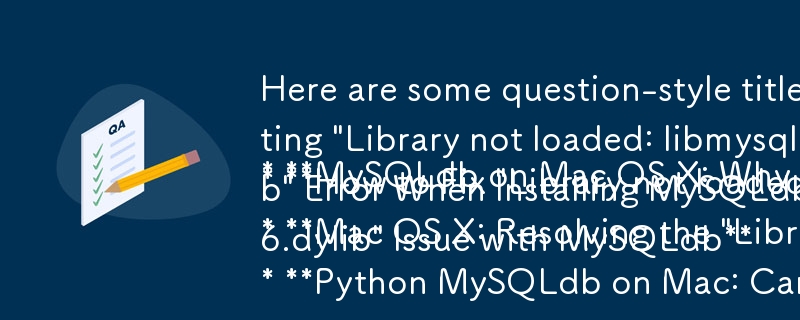 記事の内容に適した質問形式のタイトルをいくつか示します。

* Mac OS X 上の MySQLdb: 「ライブラリが読み込まれていません: libmysqlclient.16.dylib」が表示されるのはなぜですか?
*「ライブラリ」を修正する方法