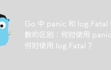 Go 中 panic 和 log.Fatal 函数的区别：何时使用 panic，何时使用 log.Fatal？