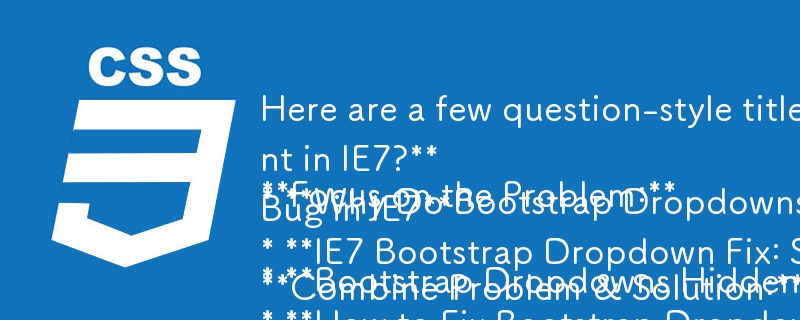 제공된 텍스트를 기반으로 한 몇 가지 질문 스타일 제목은 다음과 같습니다.

문제에 집중하세요:

* IE7의 다른 요소 뒤에 숨겨진 부트스트랩 드롭다운: 이유는 무엇입니까?
* Beh에 나타나는 부트스트랩 드롭다운을 수정하는 방법